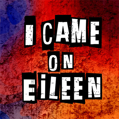 I Came On Eileen Collection