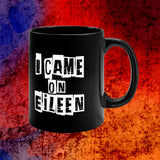 I Came On Eileen Coffee Mug