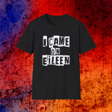I Came On Eileen T-Shirt